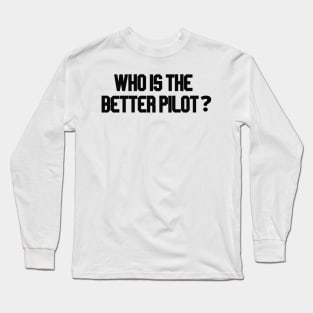 who is the better pilot Long Sleeve T-Shirt